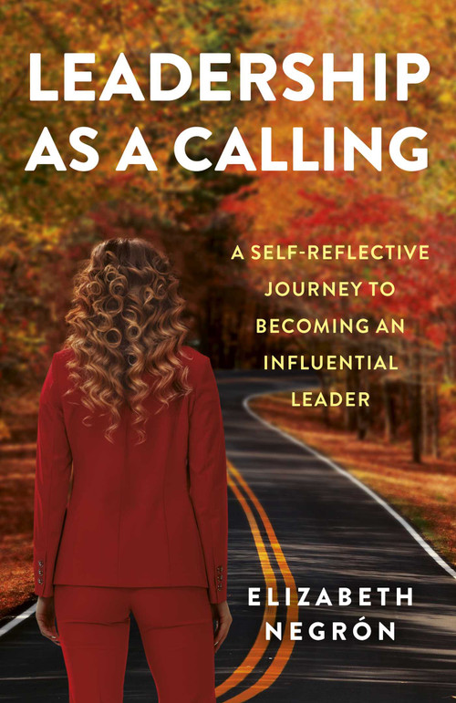 Leadership as a Calling (A Self-Reflective Journey to Becoming an Influential Leader) by Elizabeth  Alma Negrón, 9781806950867