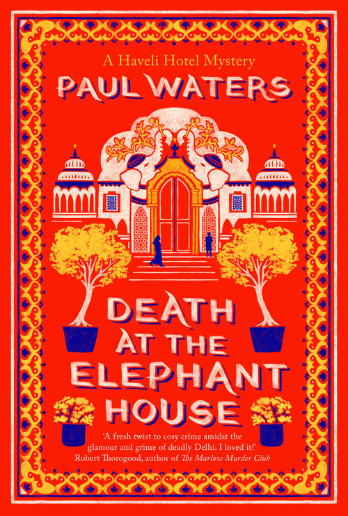 Death at the Elephant House (Crime fiction's most unlikely investigative duo take on one of Delhi's richest families) by Paul Waters, 9781835013748