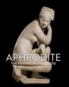 Aphrodite (The Making of a Goddess) by Anja Ulbrich, Liam McNamara, Peter A. Thompson, Jennifer Sliwka, 9781910807750