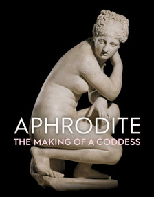Aphrodite (The Making of a Goddess) by Anja Ulbrich, Liam McNamara, Peter A. Thompson, Jennifer Sliwka, 9781910807750