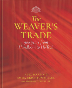 The Weaver's Trade (900 Years from Handloom to Hi-Tech) by Alex Martin, Emma Crichton-Miller, Kimberley Chandler, The Worshipful Company of Weavers, The Princess Royal, 9781916846739
