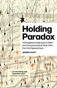 Holding Paradox (A Navigational Approach to Mind and Consciousness & Other Gifts from the Hippocampus) by Andrea  Hiott, 9781917991636