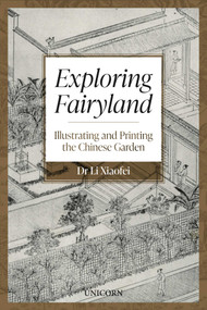 Exploring Fairyland (Illustrating and Printing the Chinese Garden) by Li Xiaofei, 9781918271010