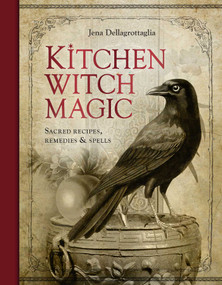 Kitchen Witch Magic (Sacred recipes, remedies and spells) by Jena Dellagrottaglia, 9781922468192