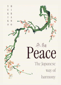 Peace - The Japanese Way of Harmony by Yukiko Hirano, 9781922468710