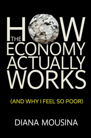 How Economics Actually Works ((and why I feel so poor)) by Diana Mousina, 9781923186613
