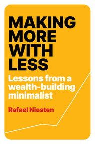 Making More With Less (Lessons From a Wealth-Building Minimalist) by Rafael Niesten, 9781923186651