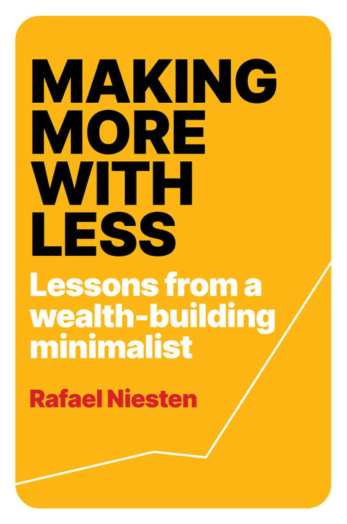 Making More With Less (Lessons From a Wealth-Building Minimalist) by Rafael Niesten, 9781923186651