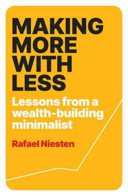Making More With Less (Lessons From a Wealth-Building Minimalist) by Rafael Niesten, 9781923186651