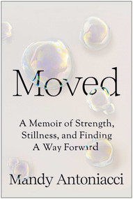 Moved (A Memoir of Strength, Stillness, and Finding a Way Forward) by Mandy Antoniacci, 9781953295583