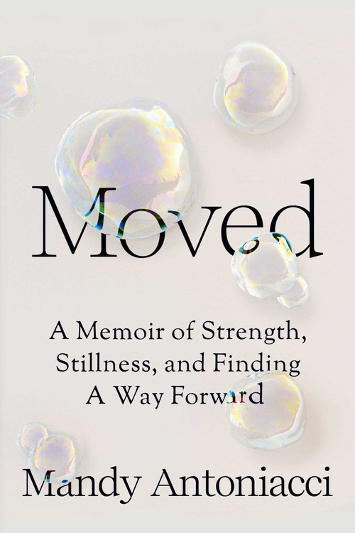 Moved (A Memoir of Strength, Stillness, and Finding a Way Forward) by Mandy Antoniacci, 9781953295583