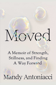 Moved (A Memoir of Strength, Stillness, and Finding a Way Forward) by Mandy Antoniacci, 9781953295583