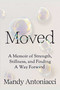 Moved (A Memoir of Strength, Stillness, and Finding a Way Forward) by Mandy Antoniacci, 9781953295583
