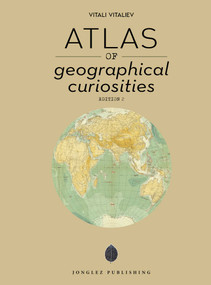 Atlas of Geographical Curiosities by Vitali Vitaliev, 9782361956806
