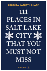 111 Places in Salt Lake City That You Must Not Miss by Rebecca Kathryn Sharp, 9783740828837