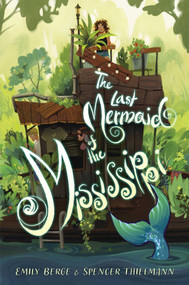 The Last Mermaid of the Mississippi by Emily Berge, Spencer Thielmann, 9798347102983