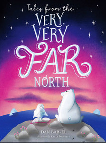 Tales from the Very, Very Far North (Boxed Set) (The Very, Very Far North; Just Beyond the Very, Very Far North; An Even Farther Very, Very Far North) by Dan Bar-el, Kelly Pousette, 9798347117291