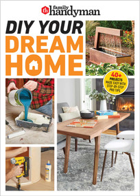 Family Handyman DIY Your Dream Home (Expert Guidance For Kitchen Makeovers And Bathroom Upgrades) by Family Hanydman, 9798889772231
