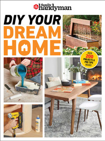 Family Handyman DIY Your Dream Home (200+ Projects, Pro Tips & Smart Solutions for Every Room and Outdoor Space) by Family Hanydman, 9798889772231