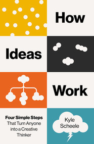 How Ideas Work (Four Simple Steps That Turn Anyone Into a Creative Thinker) by Kyle Scheele, 9798893312416