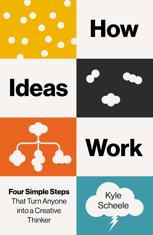 How Ideas Work (Four Simple Steps That Turn Anyone Into a Creative Thinker) by Kyle Scheele, 9798893312416