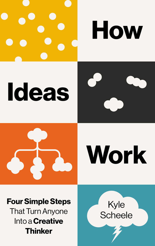 How Ideas Work (The 4 Steps That Turn Anyone into a Creative Thinker) by Kyle Scheele, 9798893312416