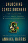 Unlocking Consciousness (How Solving the Mystery Could Provoke a Scientific Revolution) by Annaka Harris, 9798893312898