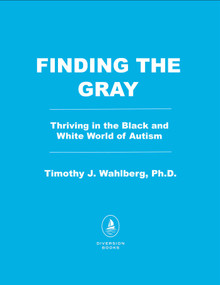 Finding the Gray (Thriving in the Black and White World of Autism) by Timothy J. Wahlberg, 9798895151884