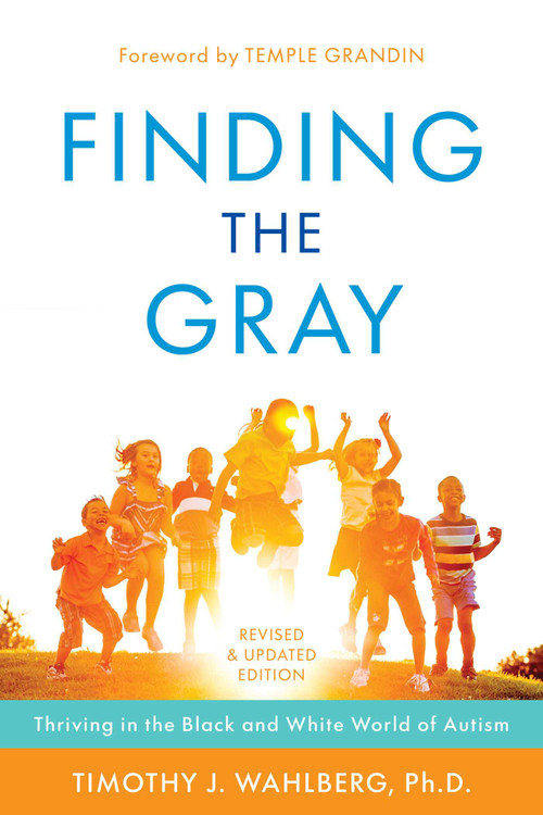 Finding the Gray (Thriving in the Black and White World of Autism) by Timothy J. Wahlberg, 9798895151884