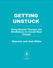 Getting Unstuck (Going Beyond Therapy and Mindfulness to Create Real Change) by Maureen  White, Josh White, 9798895152515