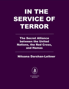 In the Service of Terror (The Secret Alliance between the United Nations, the Red Cross, and Hamas) by Nitsana Darshan-Leitner, 9798895152607