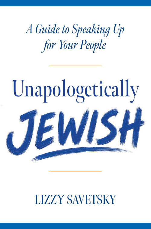 Unapologetically Jewish (A Guide to Speaking Up for Your People) by Lizzy Savetsky, 9798895152751