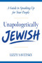 Unapologetically Jewish (A Guide to Speaking Up for Your People) by Lizzy Savetsky, 9798895152751