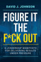 Figure It the F*ck Out (A Leadership Manifesto for Delivering Results Under Pressure) by David J. Johnson, 9798895657294