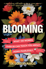 Blooming (What 100 Women Over 50 Can Teach You About Aging Fearlessly) by Dorothy Marcic, 9798895657379