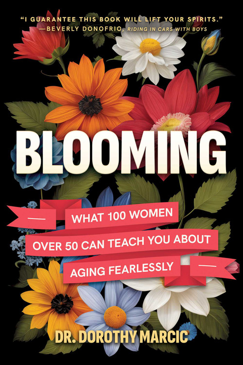 Blooming (What 100 Women Over 50 Can Teach You About Aging Fearlessly) by Dorothy Marcic, 9798895657379