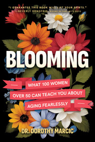 Blooming (What 100 Women Over 50 Can Teach You About Aging Fearlessly) by Dorothy Marcic, 9798895657379