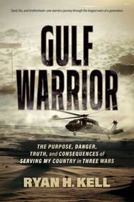 Gulf Warrior (The Purpose, Danger, Truth, and Consequences of Serving My Country in Three Wars) by Ryan H. Kell, 9798895657881