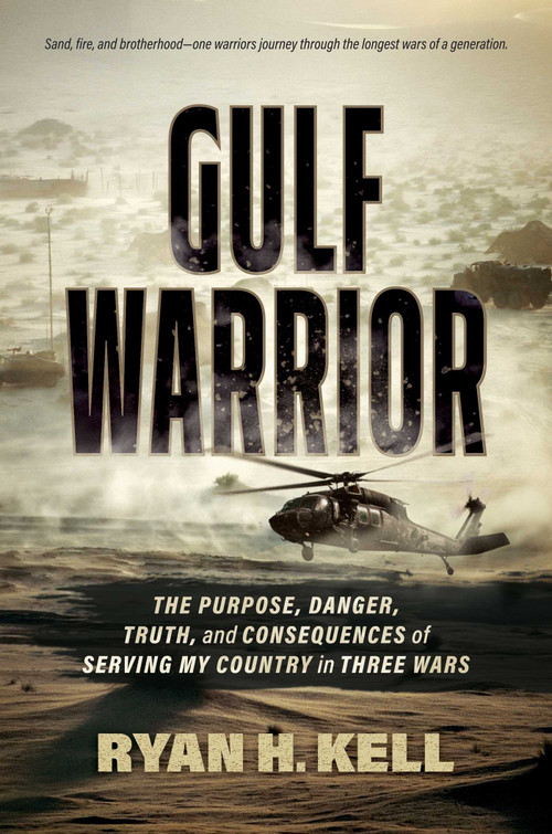Gulf Warrior (The Purpose, Danger, Truth, and Consequences of Serving My Country in Three Wars) by Ryan H. Kell, 9798895657881