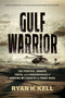 Gulf Warrior (The Purpose, Danger, Truth, and Consequences of Serving My Country in Three Wars) by Ryan H. Kell, 9798895657881
