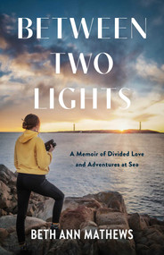 Between Two Lights (A Memoir of Divided Love and Adventures At Sea) by Beth Ann Mathews, 9798896361367