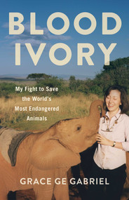 Blood Ivory (My Fight to Save the World's Most Endangered Animals) by Grace Ge Gabriel, 9798896364061