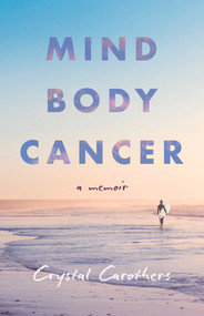 Mind, Body, Cancer (A Memoir) by Crystal  Carothers, 9798896364207