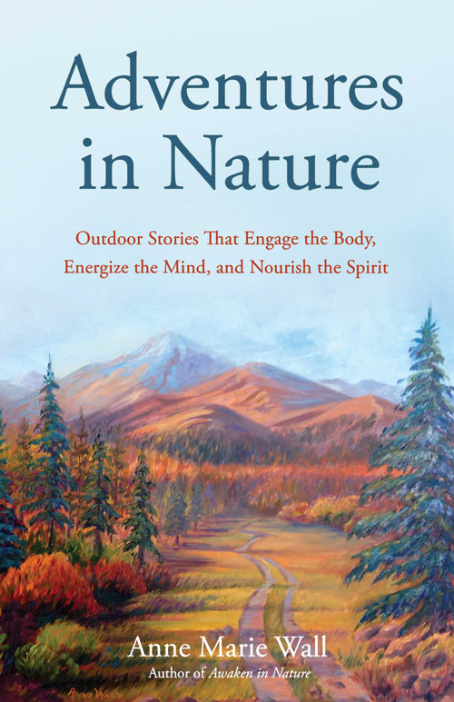 Adventures in Nature (Outdoor Stories That Engage the Body, Energize the Mind, and Nourish the Spirit) by Anne Marie Wall, 9798896364443