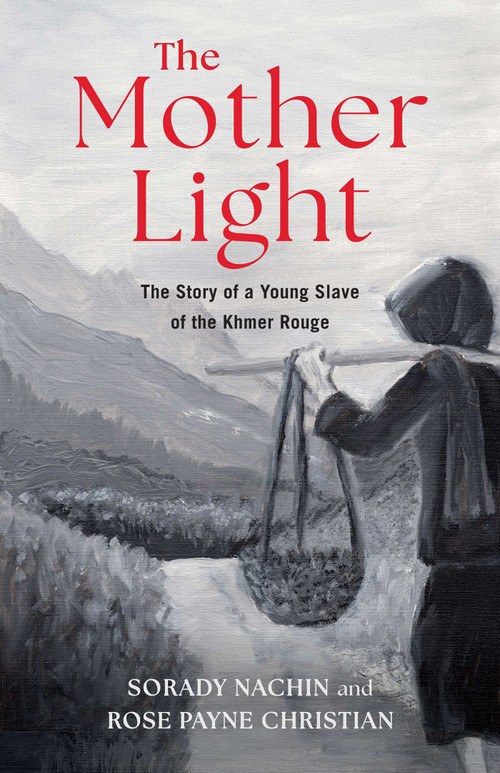 The Mother Light (The Story of a Young Slave of the Khmer Rouge) by Rose Payne Christian, Sorady  Nachin, 9798896364641