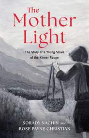 The Mother Light (The Story of a Young Slave of the Khmer Rouge) by Rose Payne Christian, Sorady  Nachin, 9798896364641