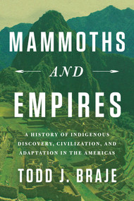 Mammoths and Empires (A History of Indigenous Discovery, Civilization, and Adaptation in the Americas) by Todd J. Braje, 9798897102556