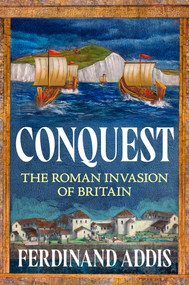 Conquest (The Roman Invasion of Britain) by Ferdinand Addis, 9798897102570