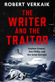 The Writer and the Traitor (Graham Greene, Kim Philby, and the Great Betrayal) by Robert Verkaik, 9798897102693
