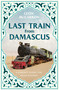 Last Train from Damascus (A Journey Along the Hejaz Railway) by Leon McCarron, 9798897102730